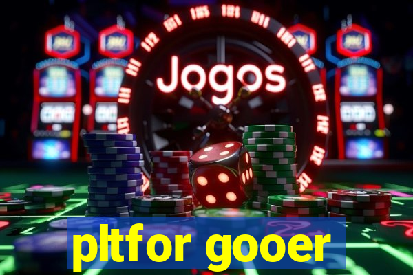 pltfor gooer